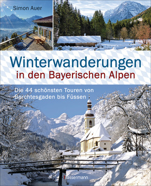 Winterwanderungen in den Bayerischen Alpen. Die 44 schönsten Touren zu durchgehend geöffneten Hütten und über 35 weitere Wanderziele in Kürze von Auer,  Simon