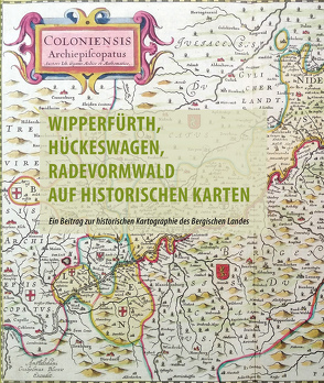 Wipperfürth, Hückeswagen, Radevormwald auf historischen Karten des 16. bis 19. Jahrhunderts von Berger,  Frank