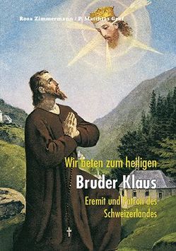 Wir beten zum heiligen Bruder Klaus von Graf,  Matthias, Zimmermann,  Rosa