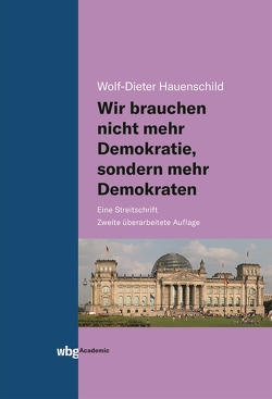 Wir brauchen nicht mehr Demokratie, sondern mehr Demokraten von Hauenschild,  Wolf-Dieter