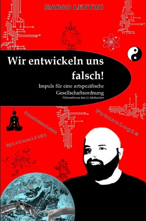 Wir entwickeln uns falsch! Impuls für eine artspezifische Gesellschaftsordnung von Lentini,  Marco