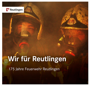 Wir für Reutlingen. 175 Jahre Feuerwehr Reutlingen von Feuerwehr Reutlingen