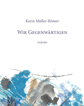 Wir Gegenwärtigen von Müller-Römer,  Karin