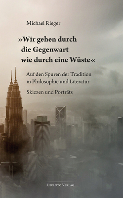 »Wir gehen durch die Gegenwart wie durch eine Wüste« von Rieger,  Michael