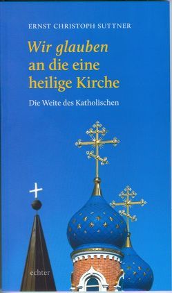 Wir glauben an die eine heilige Kirche von Suttner,  Ernst Christoph
