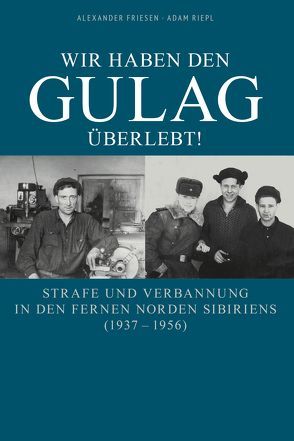 Wir haben den Gulag überlebt! von Friesen,  Alexander, Riepl,  Adam, Stein,  Helga