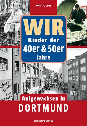 Wir Kinder der 40er & 50er Jahre – Aufgewachsen in Dortmund von Garth,  Willi