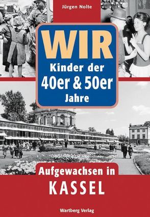 Wir Kinder der 40er & 50er Jahre – Aufgewachsen in Kassel von Nolte,  Jürgen