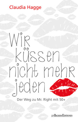 Wir küssen nicht mehr jeden – Der Weg zu Mr. Right mit 50 + von Bachem,  J.P., Hagge,  Claudia