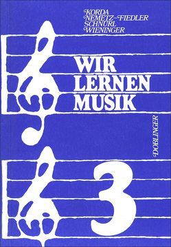 Wir lernen Musik / Wir lernen Musik – Band 3 von Grillmayer,  Irmgard, Korda,  Viktor, Nemetz-Fiedler,  Kurt, Schnürl,  Karl, Wieninger,  Herbert