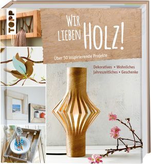 Wir lieben Holz! von Guther,  Claudia, Klobes,  Miriam, Morgenthaler,  Patricia, Pries,  Mareen