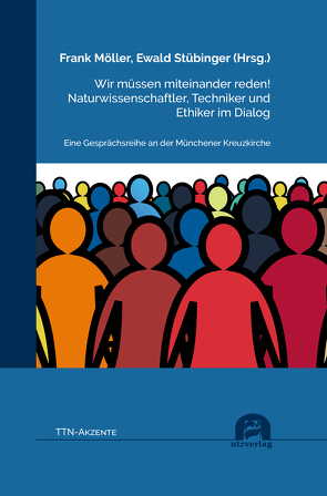 Wir müssen miteinander reden! Naturwissenschaftler, Techniker und Ethiker im Dialog von Möller,  Frank, Stübinger,  Ewald