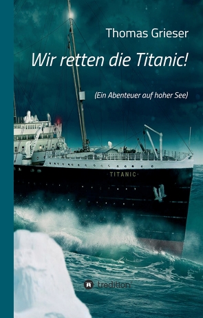 Wir retten die Titanic! von Grieser,  Thomas