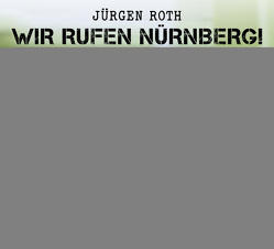 Wir rufen Nürnberg! von Roth,  Jürgen