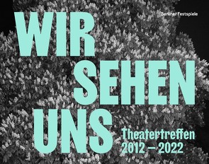 WIR SEHEN UNS. Theatertreffen 2012-2022 von Büdenhölzer,  Yvonne, Strauch,  Lucien