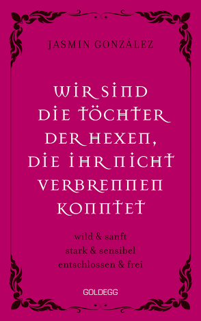 Wir sind die Töchter der Hexen, die ihr nicht verbrennen konntet. wild & sanft | stark & sensibel | entschlossen & frei. Lebe deine weibliche Intuition & Stärke – feiere Female Empowerment! von Gonzalez,  Jasmin