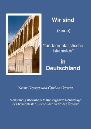 Wir sind (keine) „fundamentalistische Islamisten“ in Deutschland von Özoguz,  Gürhan, Özoguz,  Yavuz