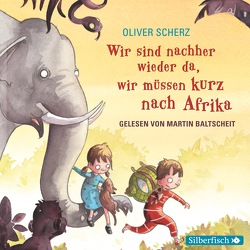 Wir sind nachher wieder da, wir müssen kurz nach Afrika von Baltscheit,  Martin, Scherz,  Oliver