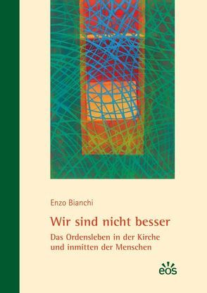 Wir sind nicht besser – Das Ordensleben in der Kirche und inmitten der Menschen von Bianchi,  Enzo