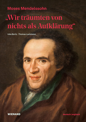 „Wir träumten von nichts als Aufklärung“ – Moses Mendelssohn, der Jude von Berlin von Bertz,  Inka, Lackmann,  Dr. Thomas