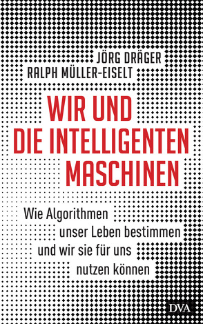 Wir und die intelligenten Maschinen von Draeger,  Joerg, Müller-Eiselt,  Ralph