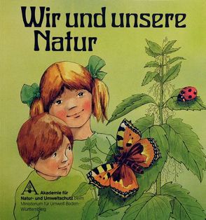 Wir und unsere Natur von Akademie für Natur- und Umweltschutz Baden-Württemberg