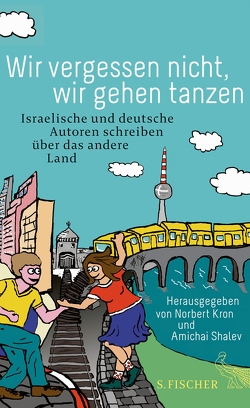 Wir vergessen nicht, wir gehen tanzen von Aloni,  Yiftach, Ashkenazy,  Yiftach, Asulin,  Yair, Blau,  Sarah, Carlibach,  Galit Dahan, Einhar,  Anat, Elkayam,  Liat, Elnatan,  Idit, Gavron,  Assaf, Hacker,  Katharina, Kron,  Norbert, Linner,  Barbara, Martin,  Marko, Menasse,  Eva, Merkel,  Rainer, Ostermaier,  Albert, Rinke,  Moritz, Schmidt,  Jochen, Shalev,  Amichai, Stricker,  Sarah