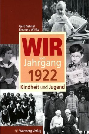 Wir vom Jahrgang 1922 – Kindheit und Jugend von Gabriel,  Gerd, Wittke,  Eleonore