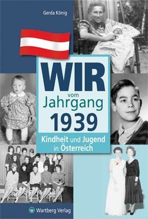 Wir vom Jahrgang 1939 – Kindheit und Jugend in Österreich von König,  Gerda