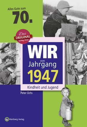 Wir vom Jahrgang 1947 – Kindheit und Jugend von Ochs,  Peter