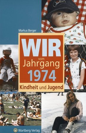 Wir vom Jahrgang 1974 – Kindheit und Jugend von Berger,  Markus