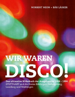 Wir waren Disco! von Läsker,  Bär, Neon,  Norbert