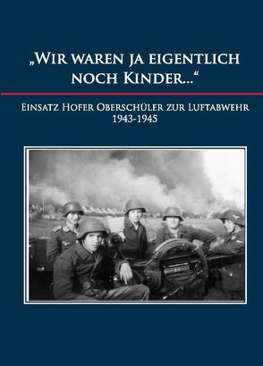 Wir waren ja eigentlich noch Kinder von Adolf,  Josefine, Altendorfer,  Otto, Carius,  Sabine, Eichhorn,  Heribert, Greim,  Gerhard, Hohenberger,  Gottfried, Rausch,  Walter, Scholz,  Sandra, Wagner,  Bert, Wünsche,  Stephanie