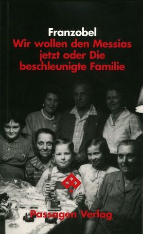 Wir wollen den Messias jetzt oder Die beschleunigte Familie von Franzobel