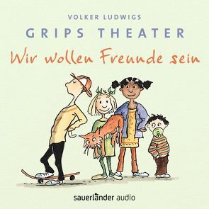 Wir wollen Freunde sein von Grips-Theater, Heymann,  Birger, Krause,  Ute, Ludwig,  Volker