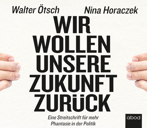 Wir wollen unsere Zukunft zurück! von Diez,  Simon, Horaczek,  Nina, Ötsch,  Walter Otto