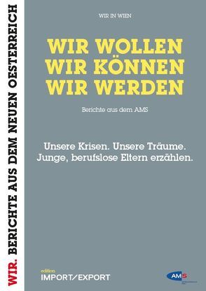 WIR WOLLEN. WIR KÖNNEN. WIR WERDEN. Berichte aus dem AMS. von Draxl,  Petra, Hundstorfer,  Rudolf, Landauer,  Doris, Schmiederer,  Ernst