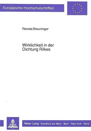 Wirklichkeit in der Dichtung Rilkes von Breuninger,  Renate