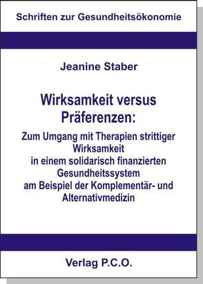 Wirksamkeit versus Präferenzen: Zum Umgang mit Therapien strittiger Wirksamkeit in einem solidarisch finanzierten Gesundheitssystem am Beispiel der Komplementär- und Alternativmedizin von Staber,  Jeanine