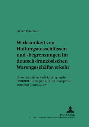 Wirksamkeit von Haftungsausschlüssen und -begrenzungen im deutsch-französischen Warengeschäftsverkehr von Paulmann,  Steffen