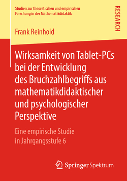 Wirksamkeit von Tablet-PCs bei der Entwicklung des Bruchzahlbegriffs aus mathematikdidaktischer und psychologischer Perspektive von Reinhold,  Frank