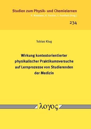 Wirkung kontextorientierter physikalischer Praktikumsversuche auf Lernprozesse von Studierenden der Medizin von Klug,  Tobias