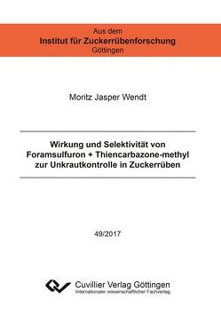 Wirkung und Selektivität von Foramsulfuron + Thiencarbazone-methyl zur Unkrautkontrolle in Zuckerrüben von Wendt,  Moritz Jasper