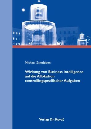 Wirkung von Business Intelligence auf die Allokation controllingspezifischer Aufgaben von Samtleben,  Michael
