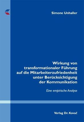 Wirkung von transformationaler Führung auf die Mitarbeiterzufriedenheit unter Berücksichtigung der Kommunikation von Unhaller,  Simone