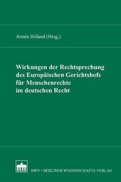 Wirkungen der Rechtsprechung des Europäischen Gerichtshofs für Menschenrecht im deutschen Recht von Höland,  Armin