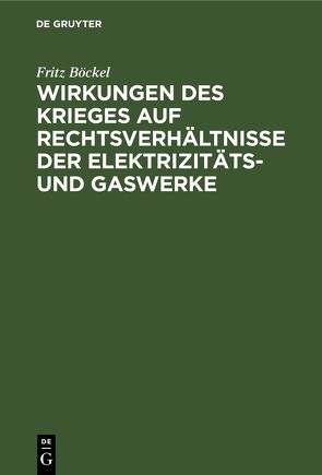 Wirkungen des Krieges auf Rechtsverhältnisse der Elektrizitäts- und Gaswerke von Böckel,  Fritz