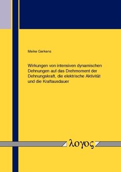 Wirkungen von intensiven dynamischen Dehnungen auf das Drehmoment der Dehnungskraft, die elektrische Aktivität und die Kraftausdauer von Gerkens,  Meike