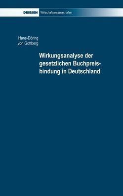 Wirkungsanalyse der gesetzlichen Buchpreisbindung in Deutschland von Gottberg,  Hans D von