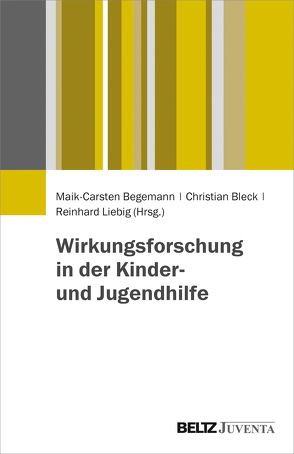 Wirkungsforschung zur Kinder- und Jugendhilfe von Begemann,  Maik-Carsten, Bleck,  Christian, Liebig,  Reinhard